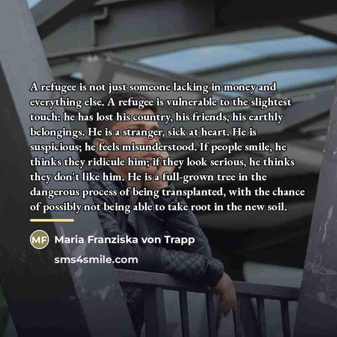 “A refugee is not just someone lacking in money and…” quote by Maria Franziska von Trapp
