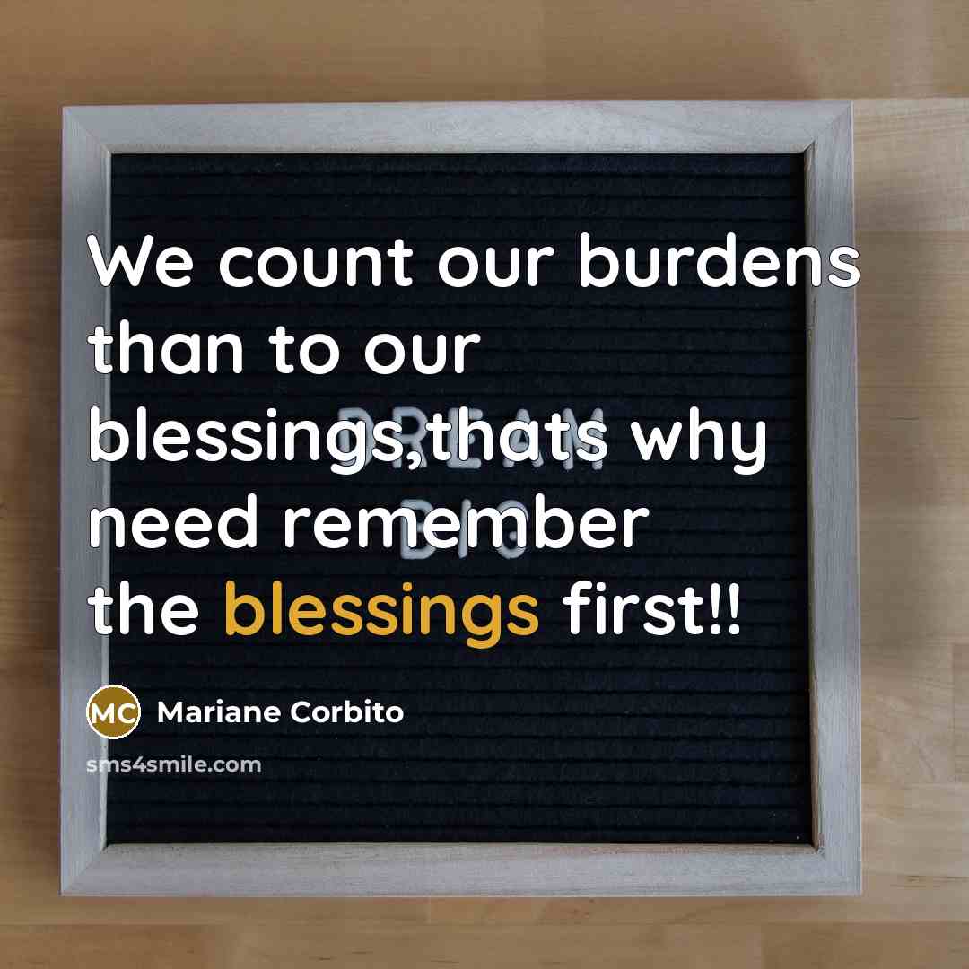 “We count our burdens than to our blessings,thats why need…” quote by Mariane Corbito
