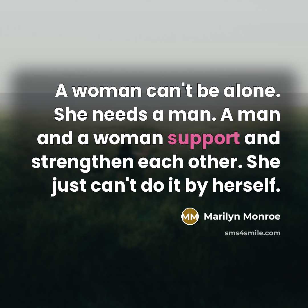 “A woman can't be alone. She needs a man. A…” quote by Marilyn Monroe
