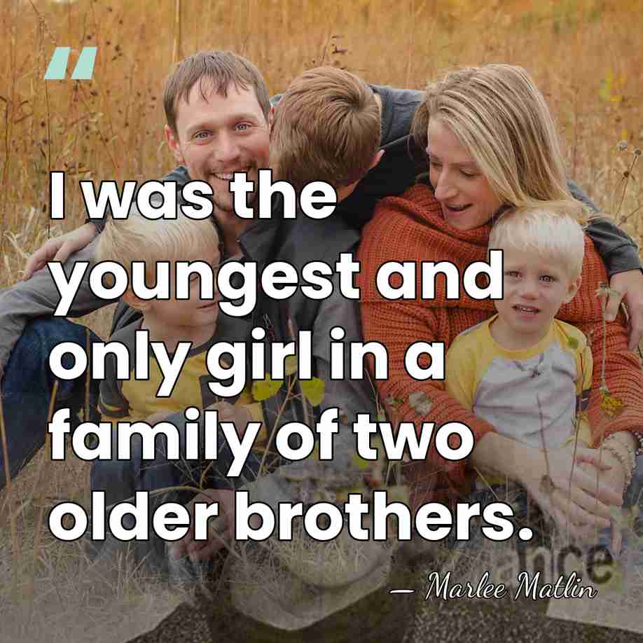 I was the youngest and only girl in a family of two&hellip; - Marlee Matlin