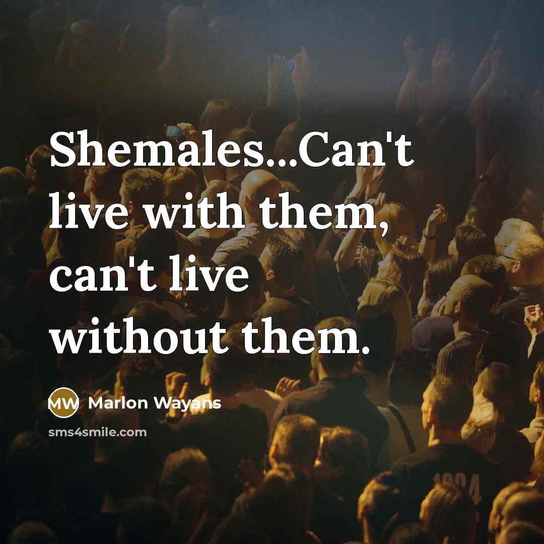 “Shemales...Can't live with them, can't live without them.…” quote by Marlon Wayans