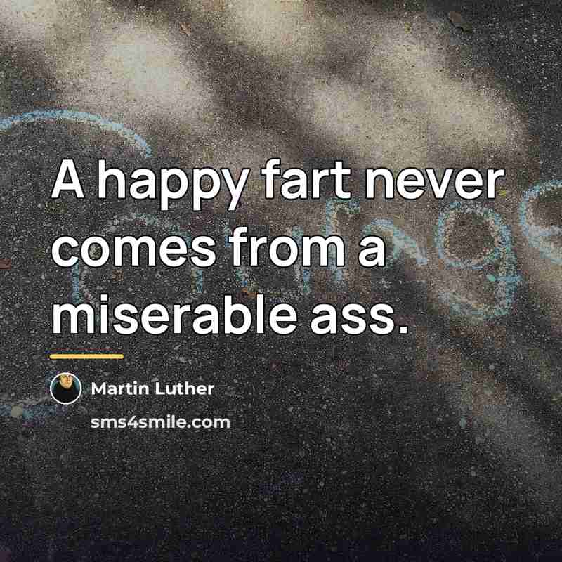 “A happy fart never comes from a miserable ass.…” quote by Martin Luther