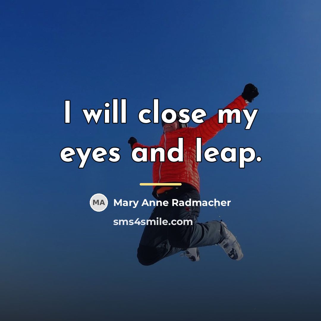 “I will close my eyes and leap.…” quote by Mary Anne Radmacher