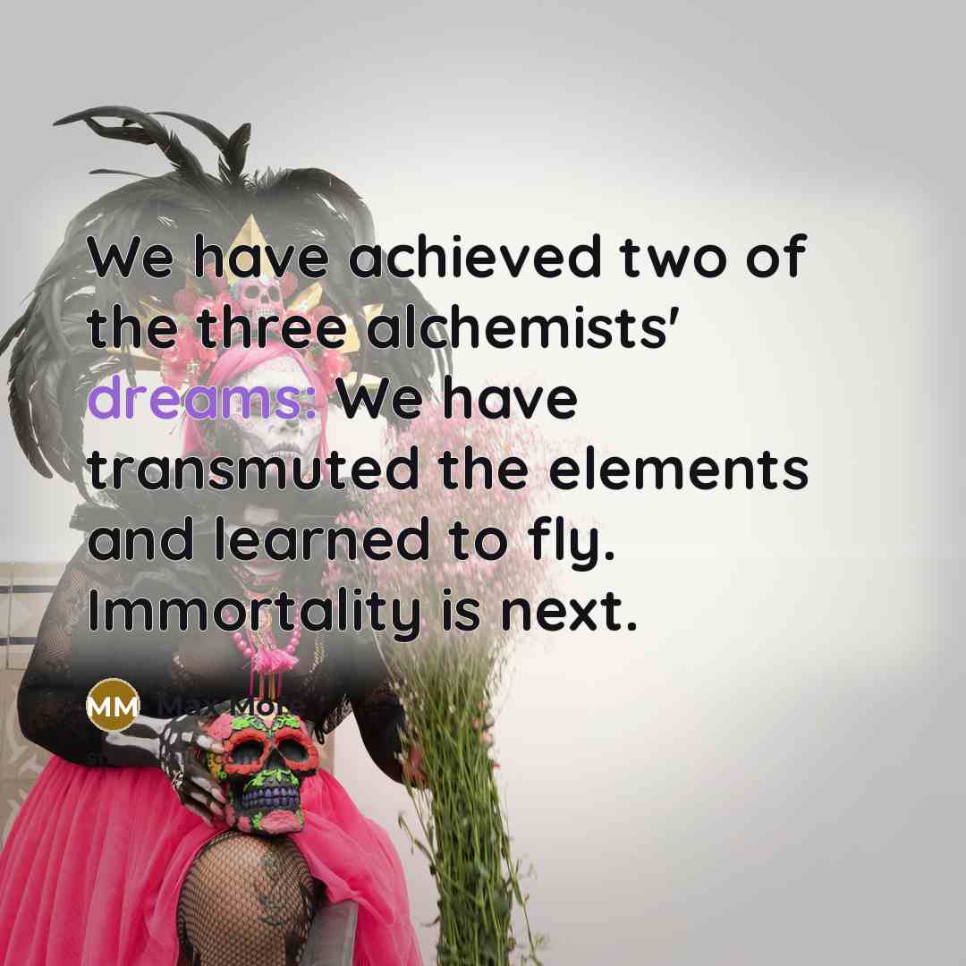 “We have achieved two of the three alchemists' dreams: We…” quote by Max More