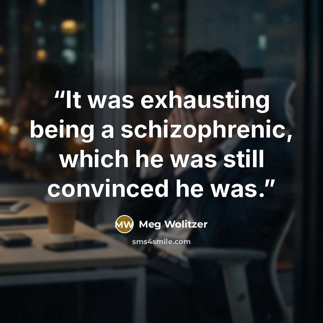“It was exhausting being a schizophrenic, which he was still convinced he was.” quote by Meg Wolitzer