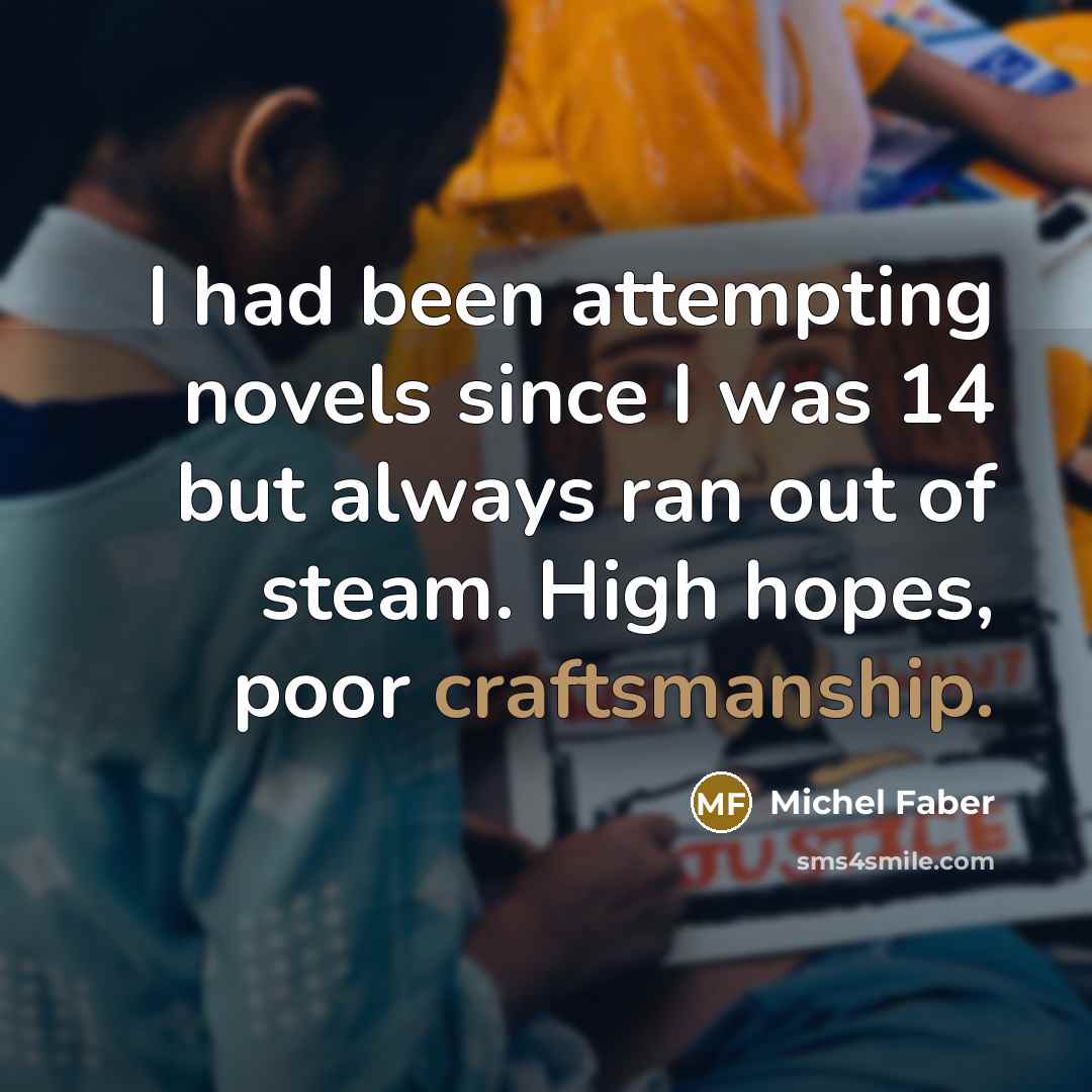 “I had been attempting novels since I was 14 but…” quote by Michel Faber