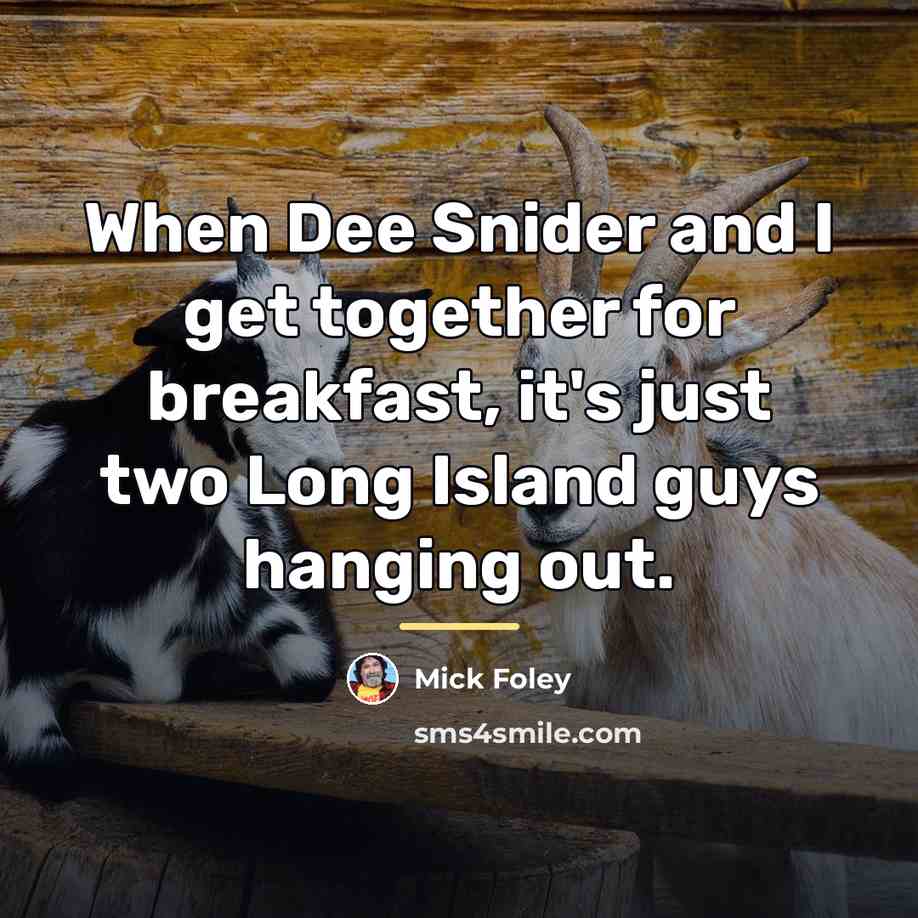 “When Dee Snider and I get together for breakfast, it's…” quote by Mick Foley