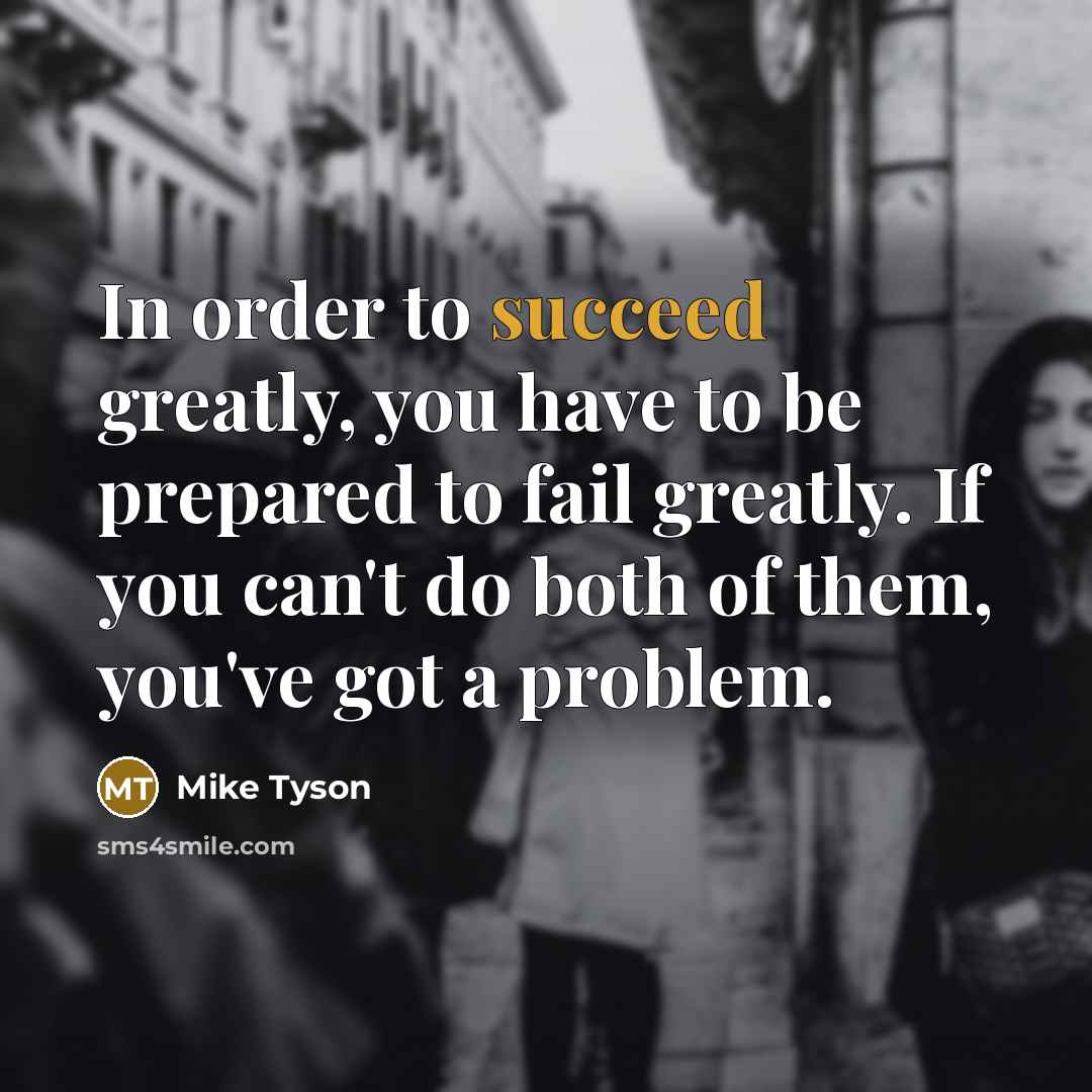 “In order to succeed greatly, you have to be prepared…” quote by Mike Tyson