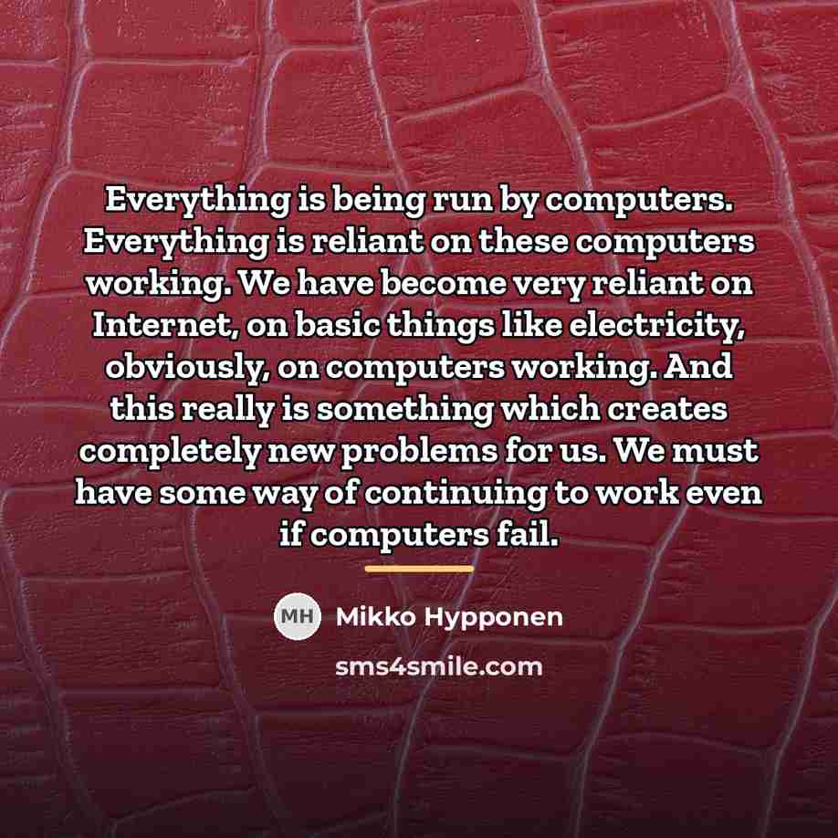 “Everything is being run by computers. Everything is reliant on…” quote by Mikko Hypponen
