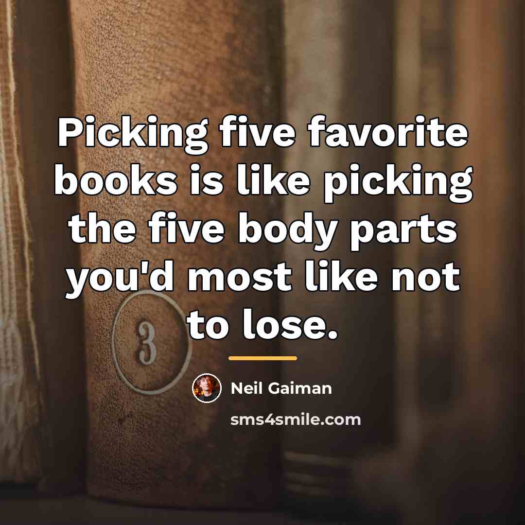 “Picking five favorite books is like picking the five body…” quote by Neil Gaiman
