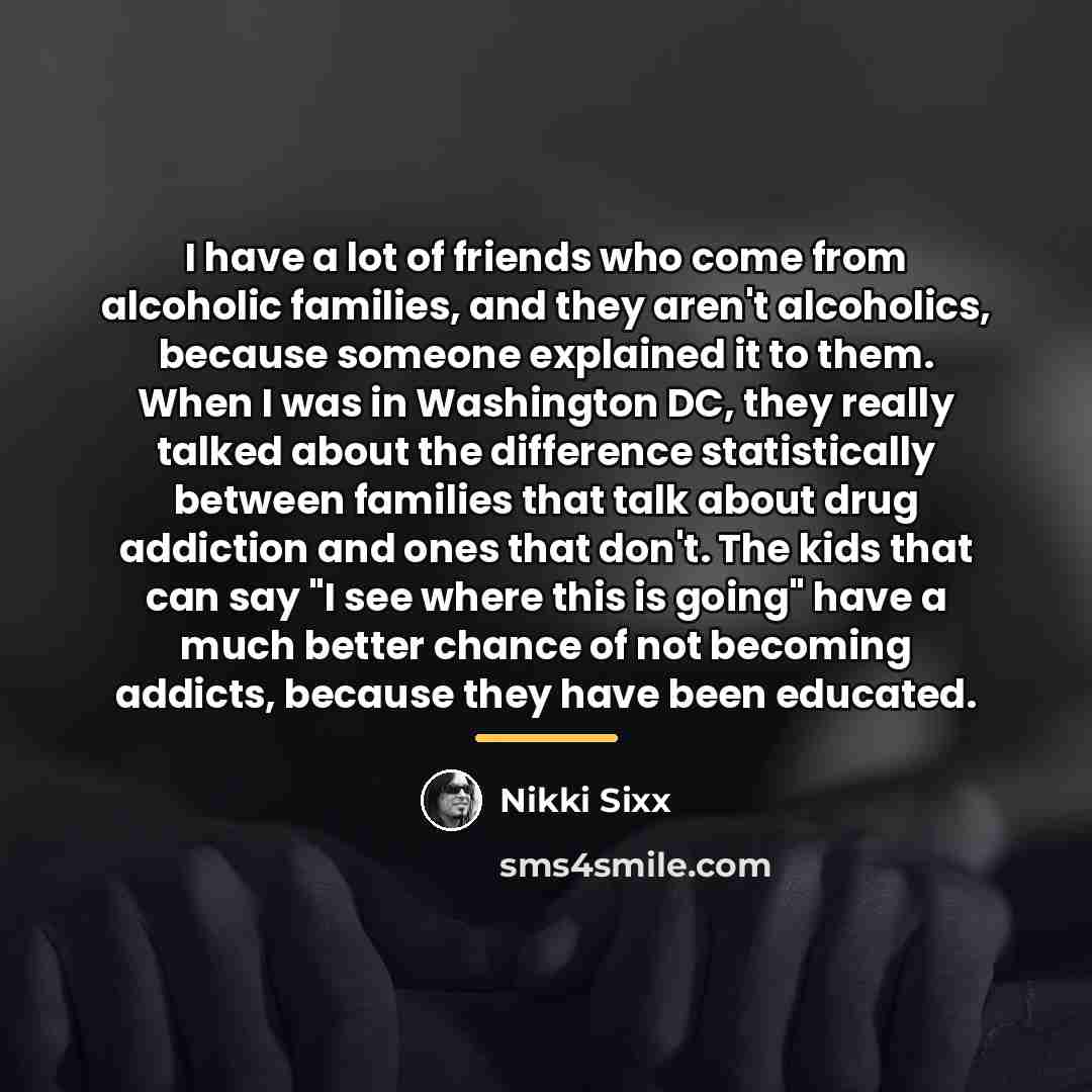 “I have a lot of friends who come from alcoholic…” quote by Nikki Sixx
