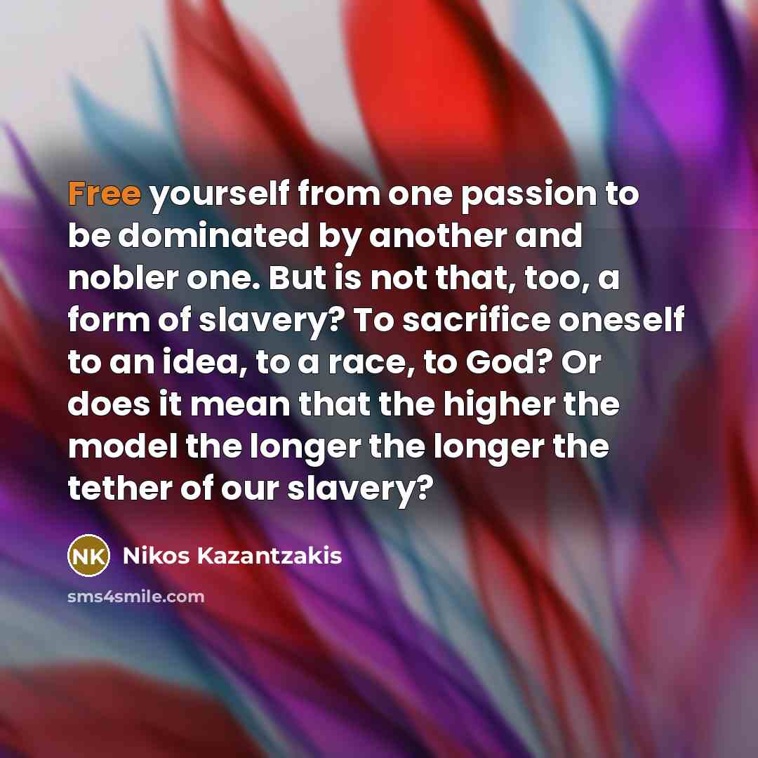 “Free yourself from one passion to be dominated by another…” quote by Nikos Kazantzakis