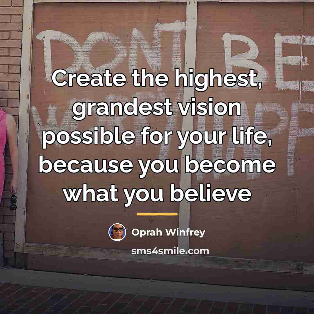 “Create the highest, grandest vision possible for your life, because…” quote by Oprah Winfrey