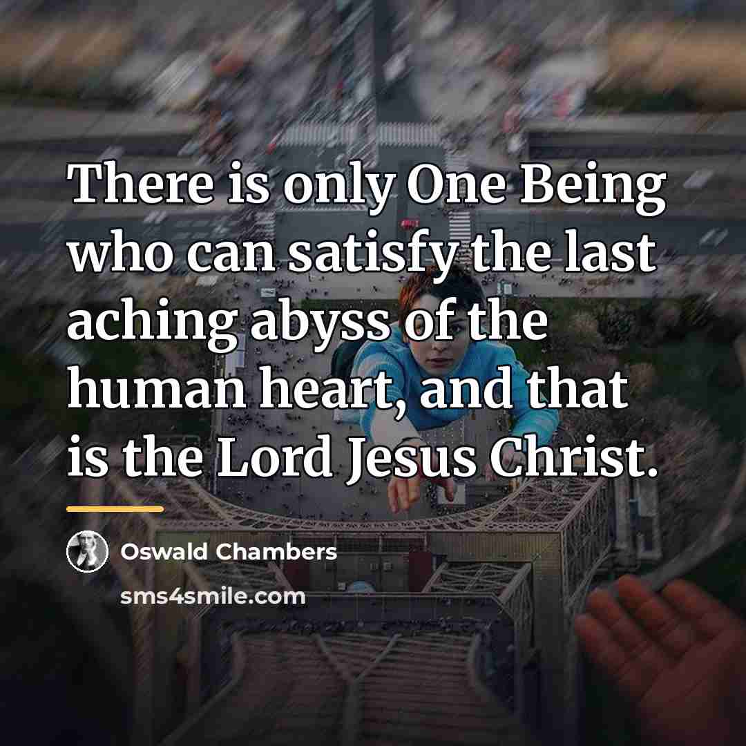 “There is only One Being who can satisfy the last…” quote by Oswald Chambers
