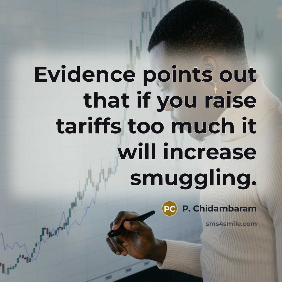 “Evidence points out that if you raise tariffs too much…” quote by P. Chidambaram