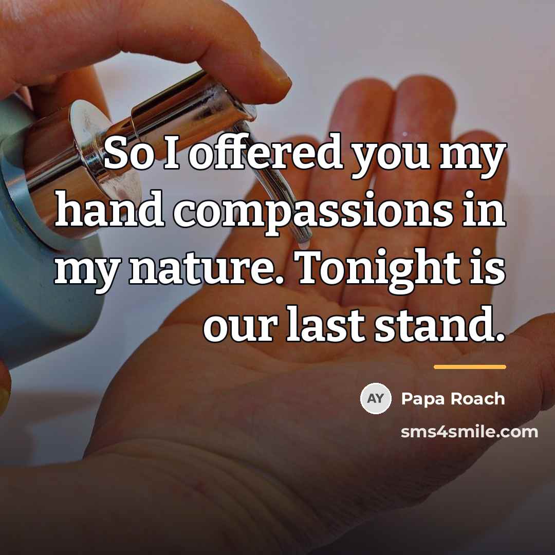 “So I offered you my hand compassions in my nature.…” quote by Papa Roach