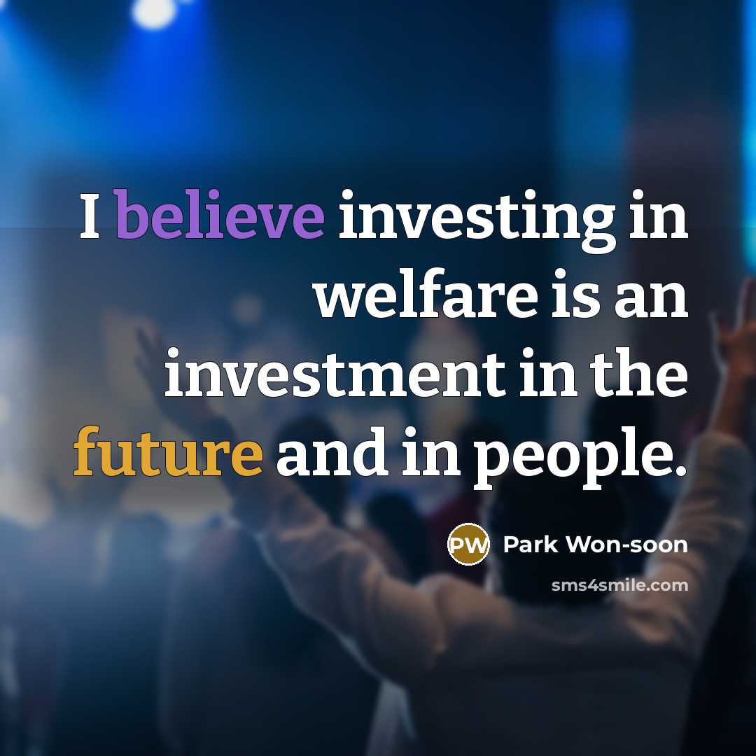 “I believe investing in welfare is an investment in the…” quote by Park Won-soon