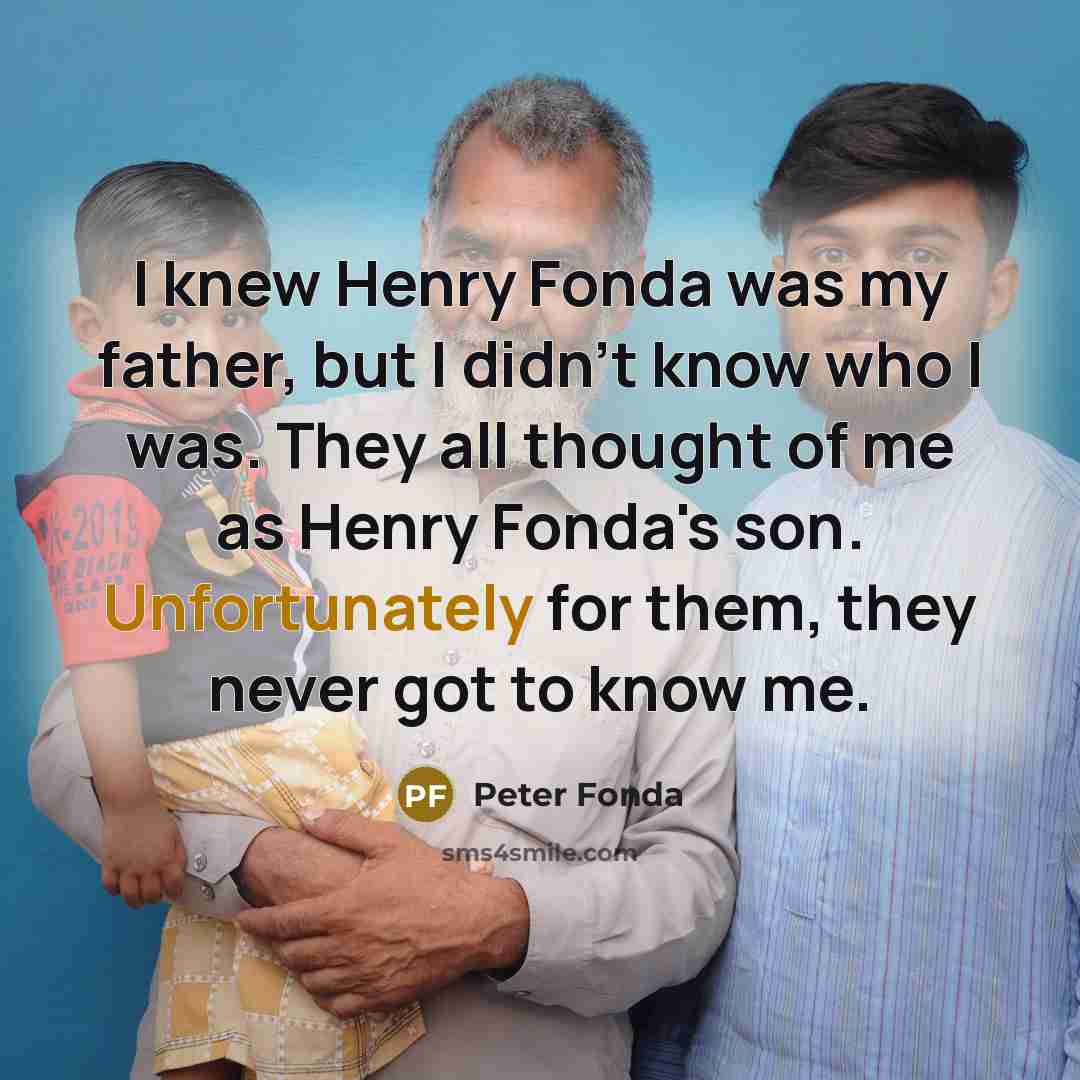 “I knew Henry Fonda was my father, but I didn't…” quote by Peter Fonda
