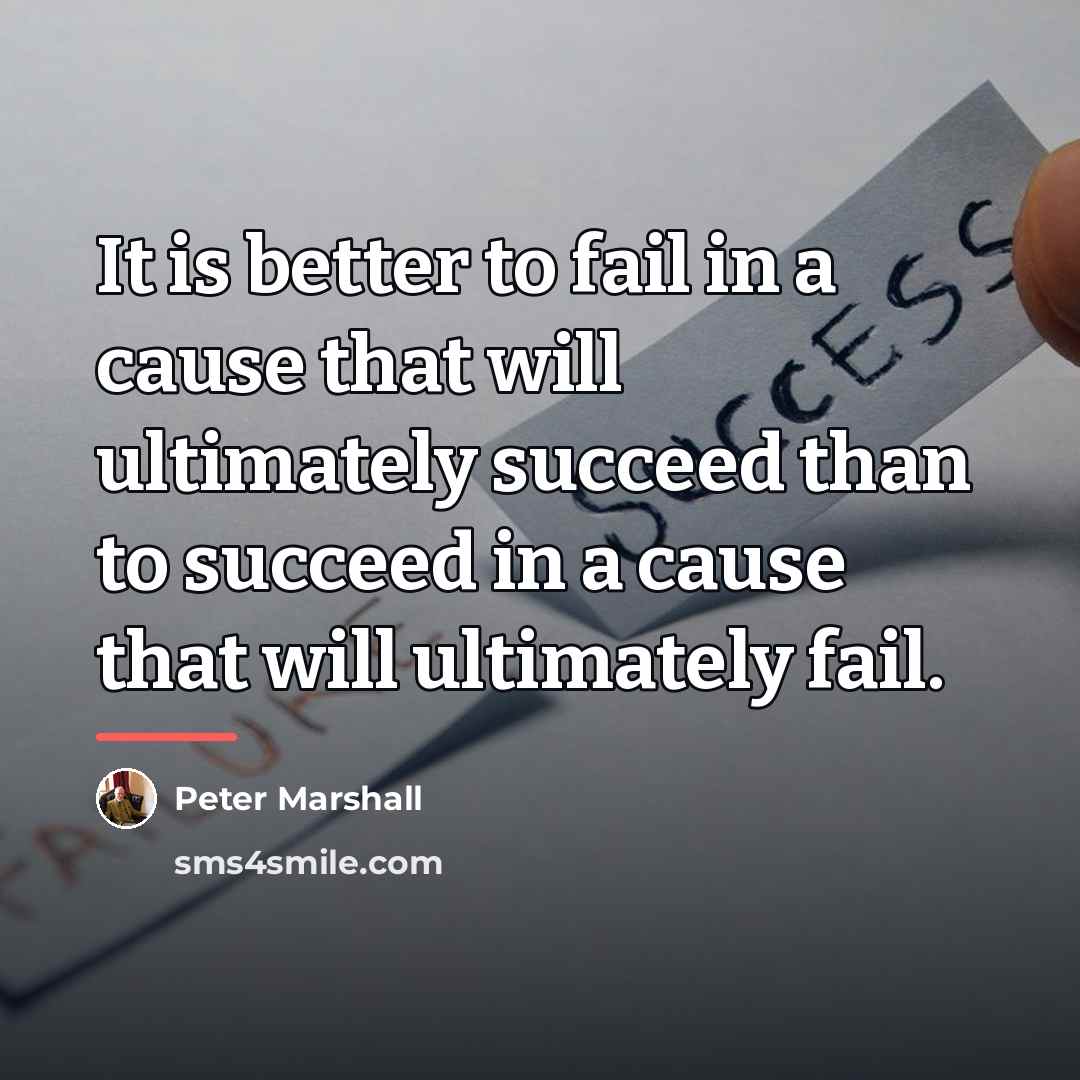 “It is better to fail in a cause that will…” quote by Peter Marshall
