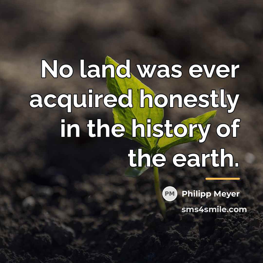 “No land was ever acquired honestly in the history of…” quote by Philipp Meyer