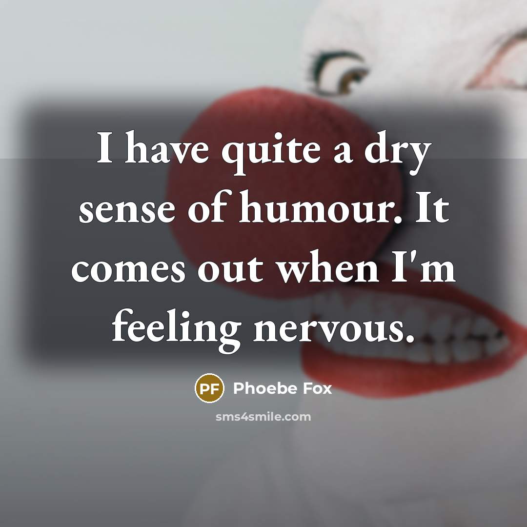 “I have quite a dry sense of humour. It comes out when I'm feeling nervous.” quote by Phoebe Fox