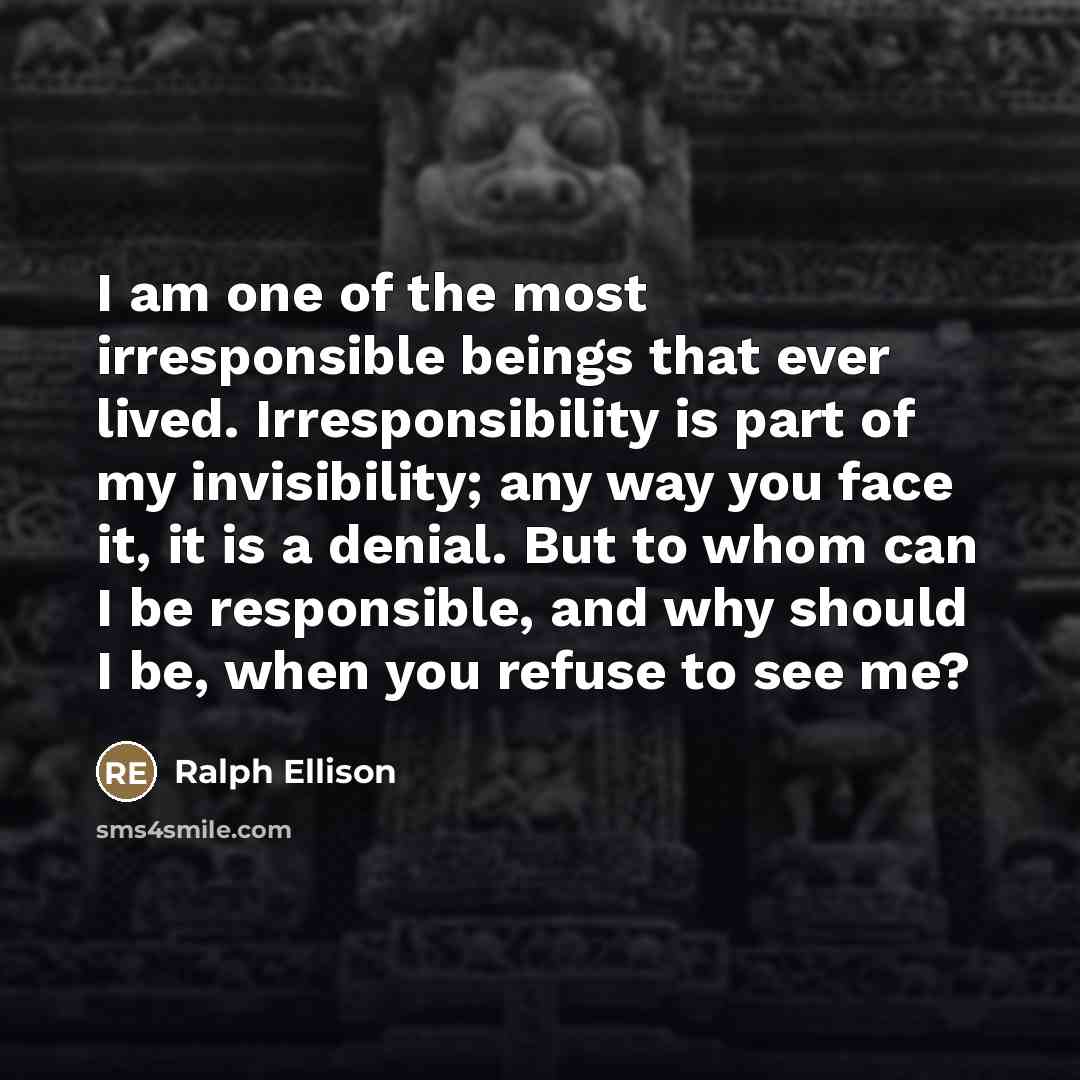 “I am one of the most irresponsible beings that ever…” quote by Ralph Ellison