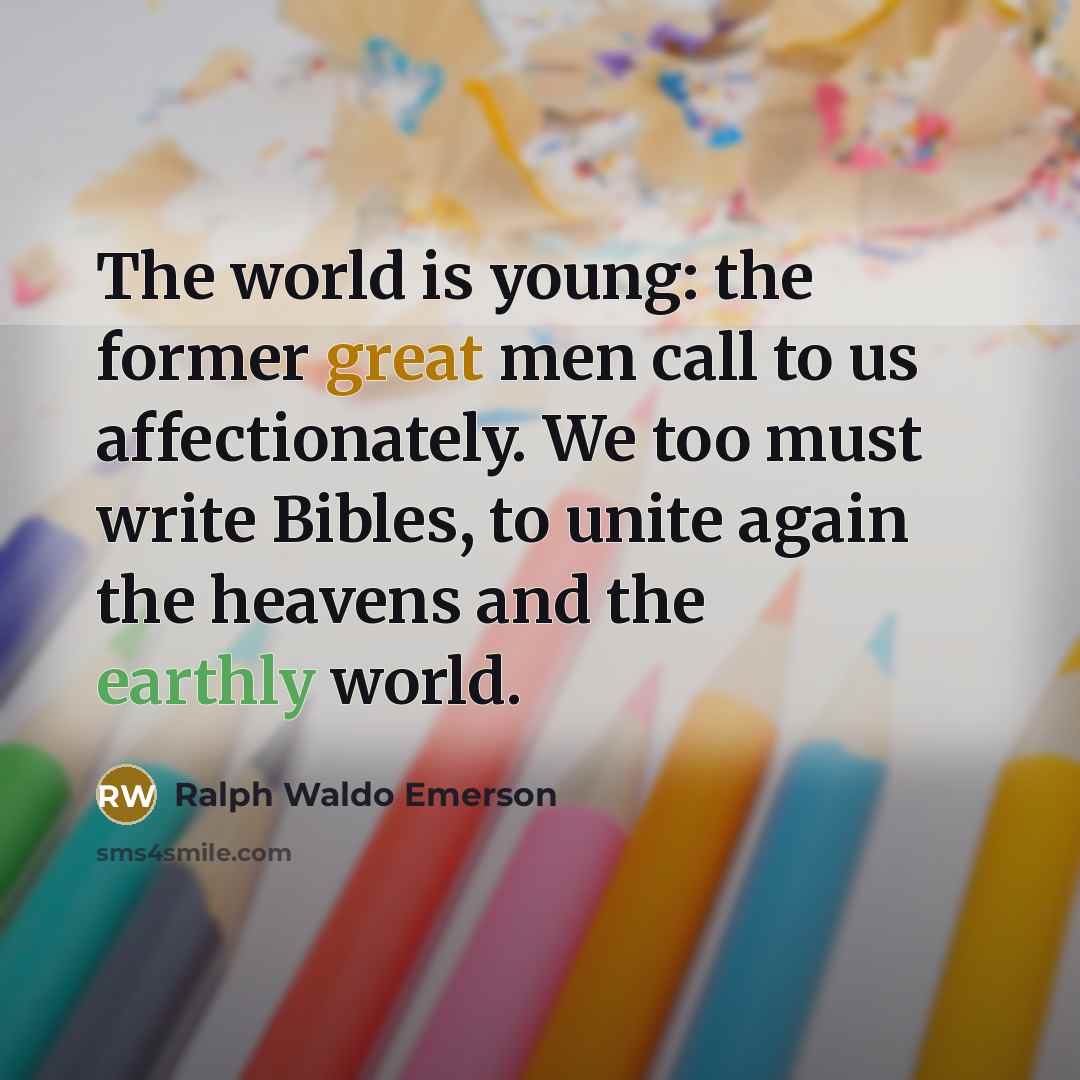 “The world is young: the former great men call to…” quote by Ralph Waldo Emerson