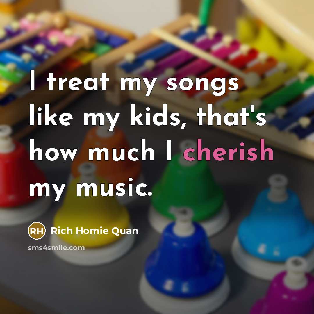 “I treat my songs like my kids, that's how much…” quote by Rich Homie Quan