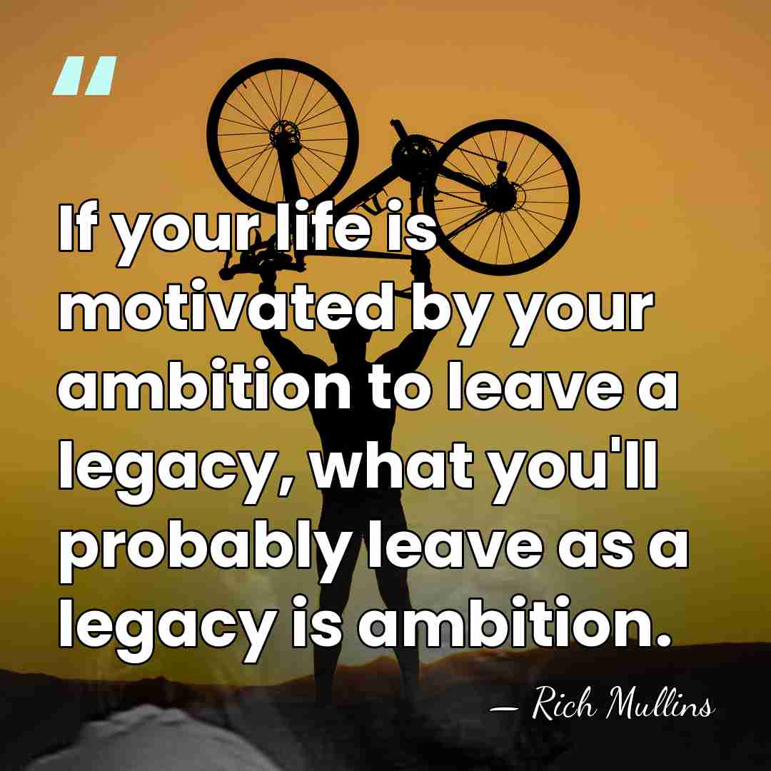 If your life is motivated by your ambition to leave a legacy,&hellip; - Rich Mullins