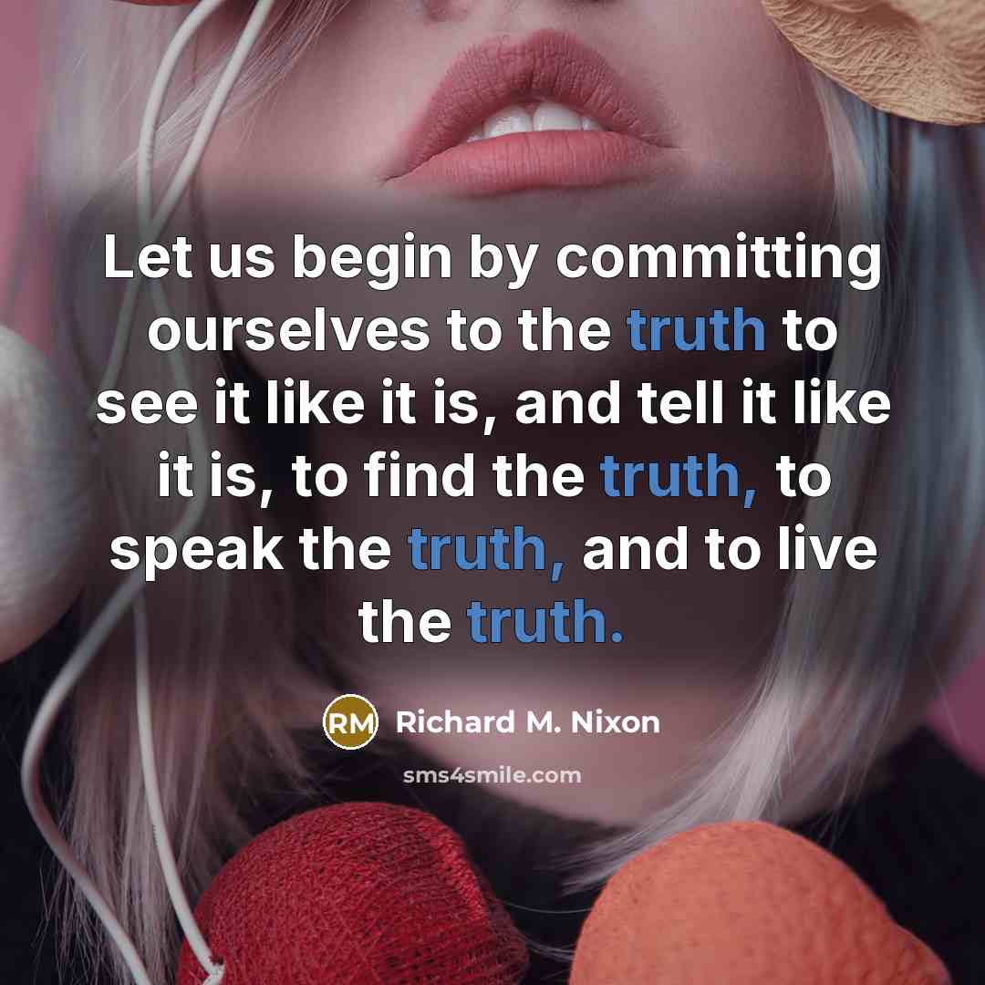 “Let us begin by committing ourselves to the truth to…” quote by Richard M. Nixon