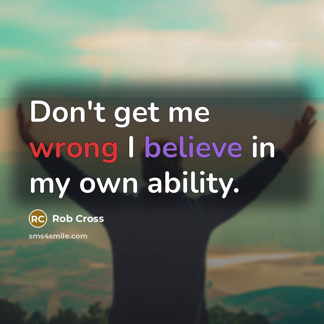 “Don't get me wrong I believe in my own ability.…” quote by Rob Cross