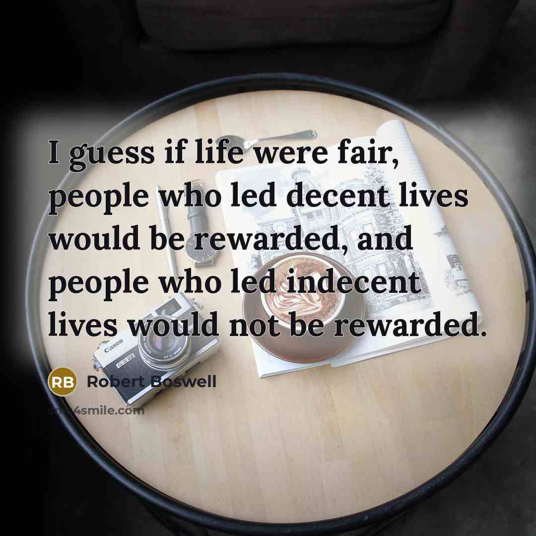 “I guess if life were fair, people who led decent…” quote by Robert Boswell