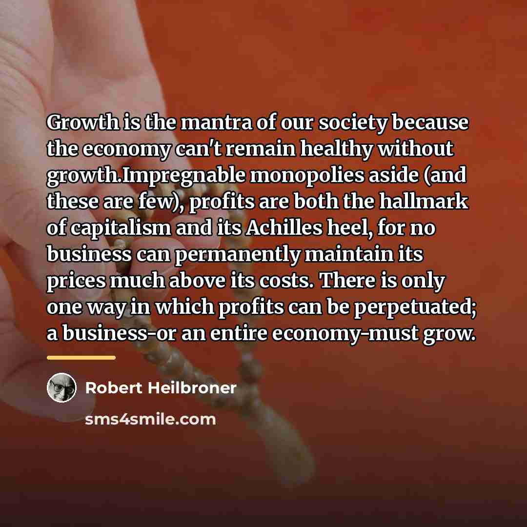 “Growth is the mantra of our society because the economy…” quote by Robert Heilbroner