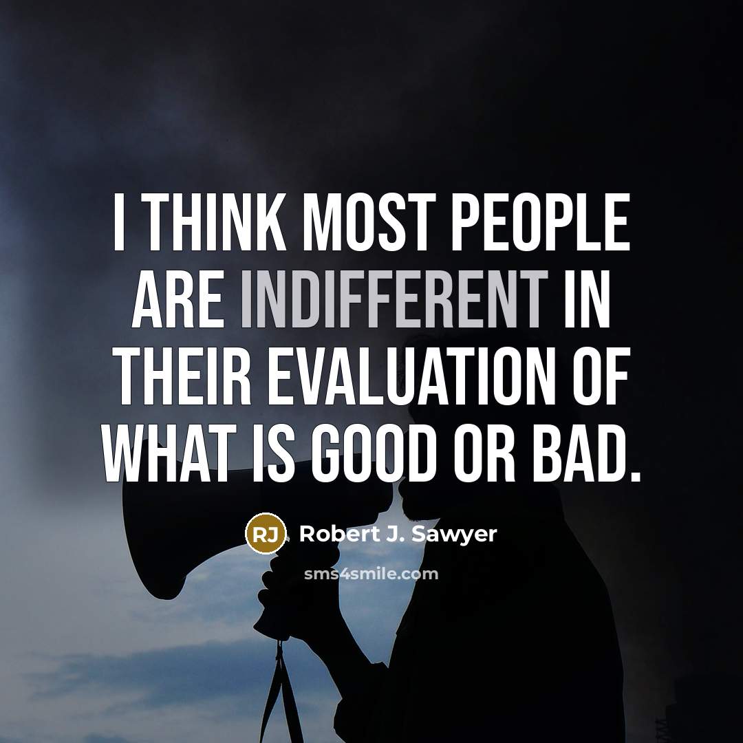“I think most people are indifferent in their evaluation of…” quote by Robert J. Sawyer