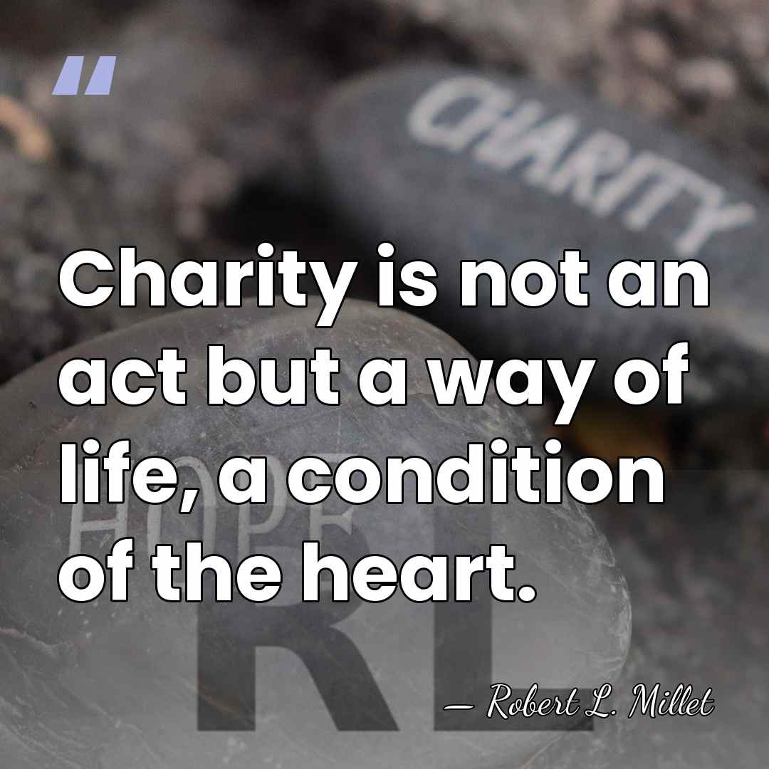 Charity is not an act but a way of life, a condition&hellip; - Robert L. Millet