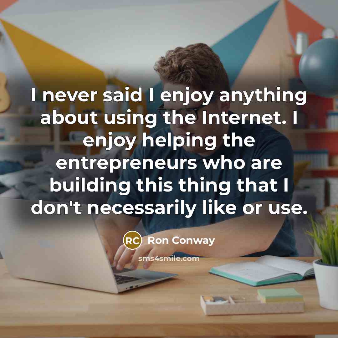 “I never said I enjoy anything about using the Internet.…” quote by Ron Conway
