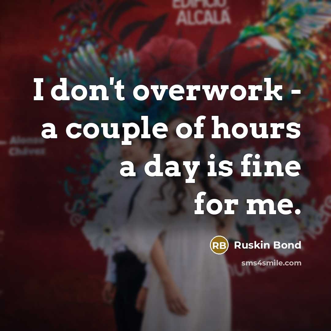 “I don't overwork - a couple of hours a day…” quote by Ruskin Bond