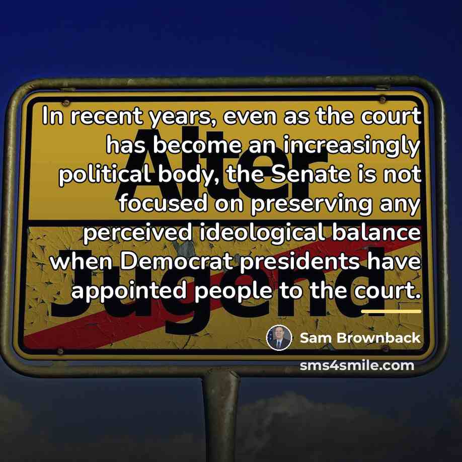 “In recent years, even as the court has become an…” quote by Sam Brownback