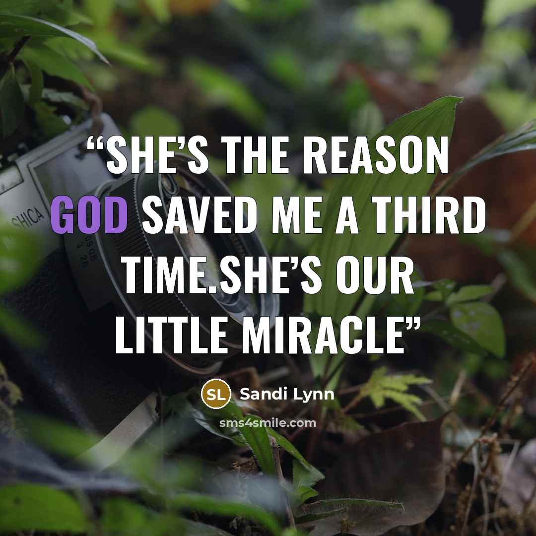 “She’s the reason god saved me a third time.She’s our little miracle” quote by Sandi Lynn
