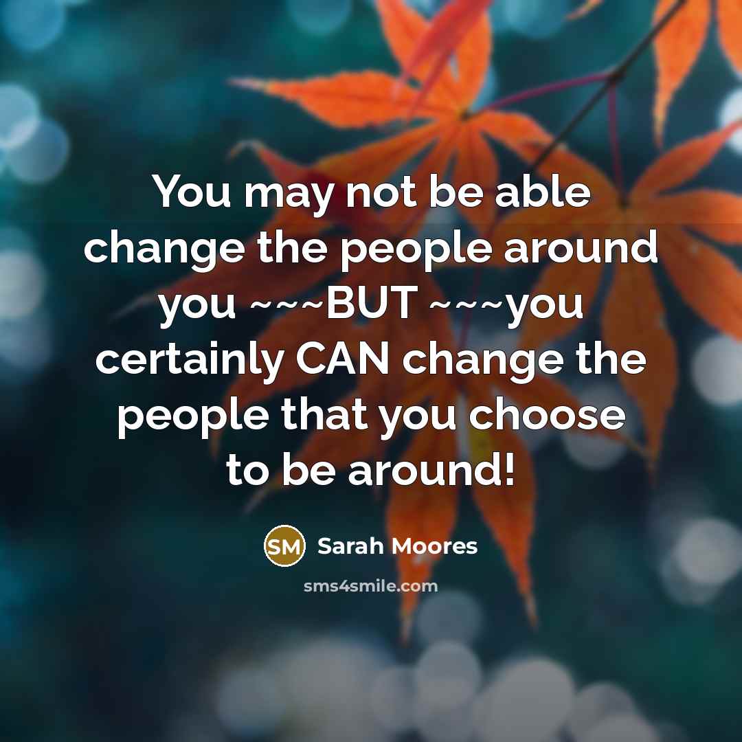 “You may not be able change the people around you…” quote by Sarah Moores