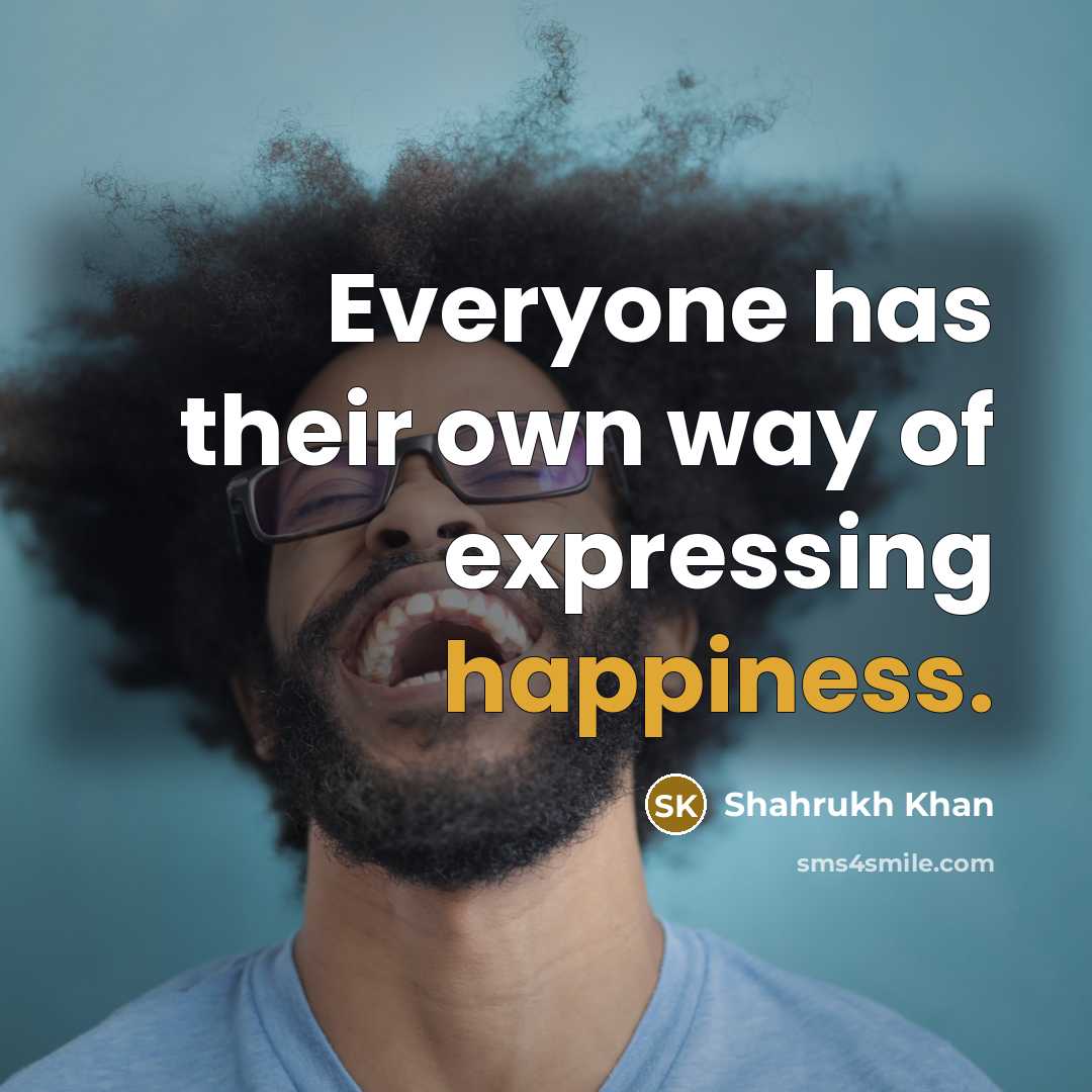“Everyone has their own way of expressing happiness.…” quote by Shahrukh Khan