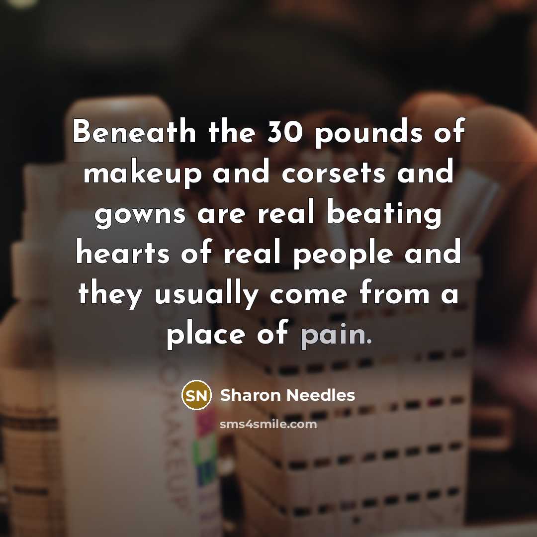 “Beneath the 30 pounds of makeup and corsets and gowns…” quote by Sharon Needles