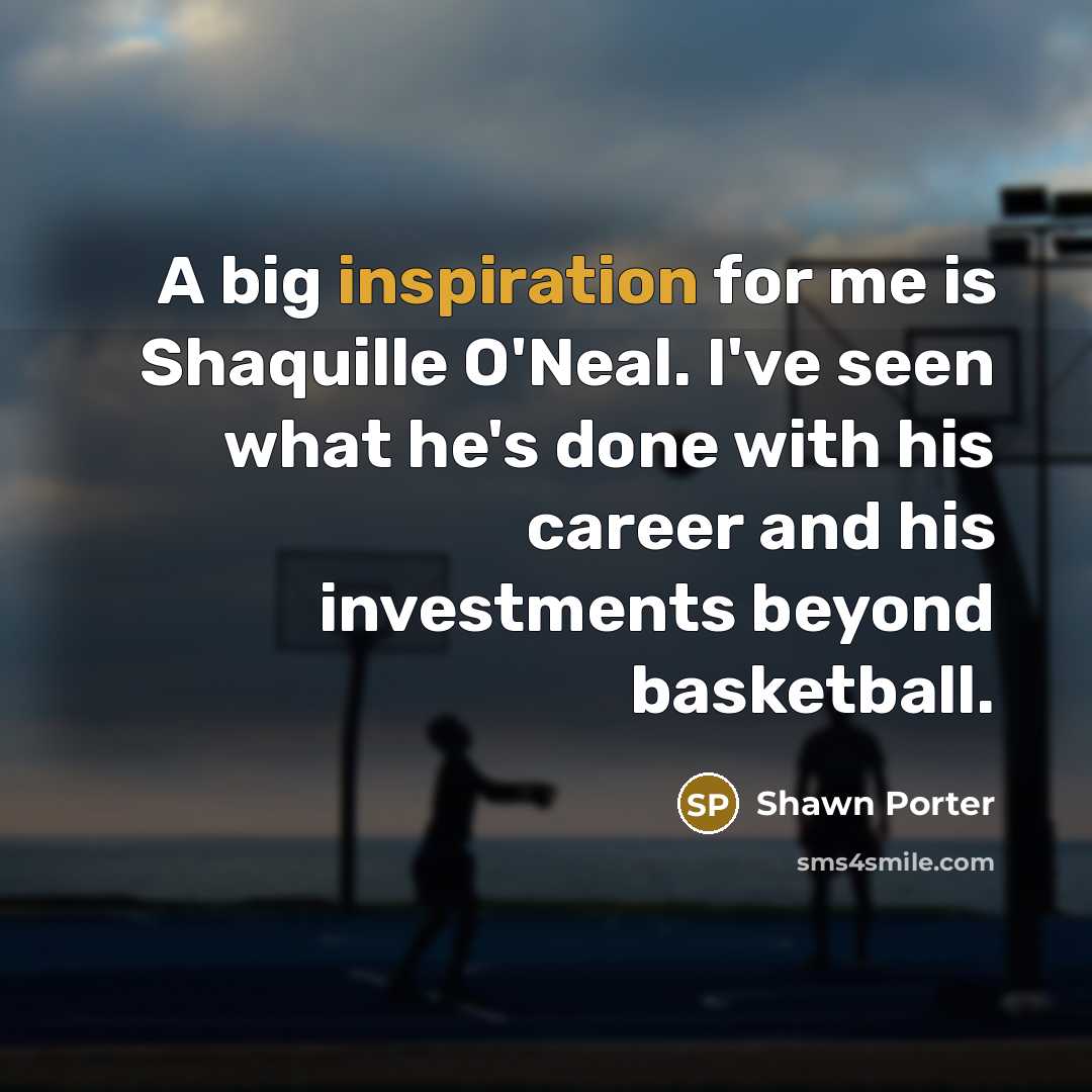 “A big inspiration for me is Shaquille O'Neal. I've seen…” quote by Shawn Porter