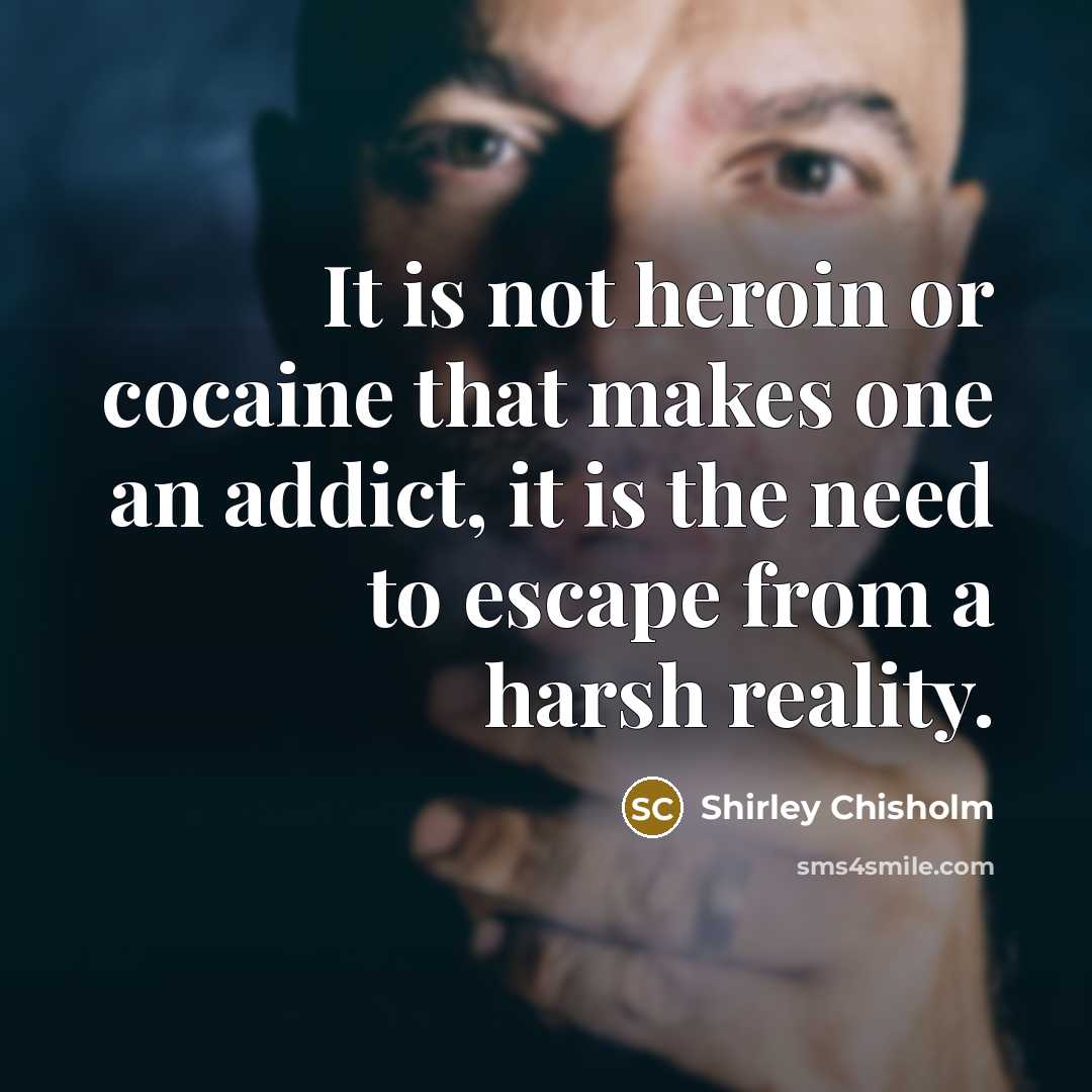 “It is not heroin or cocaine that makes one an…” quote by Shirley Chisholm