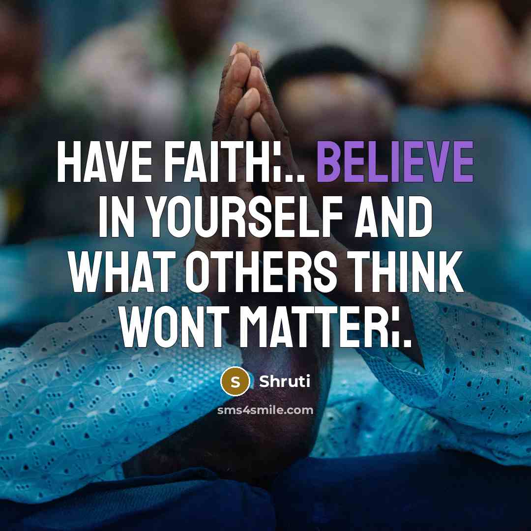 “Have Faith¦.. Believe in yourself and what others think wont…” quote by Shruti