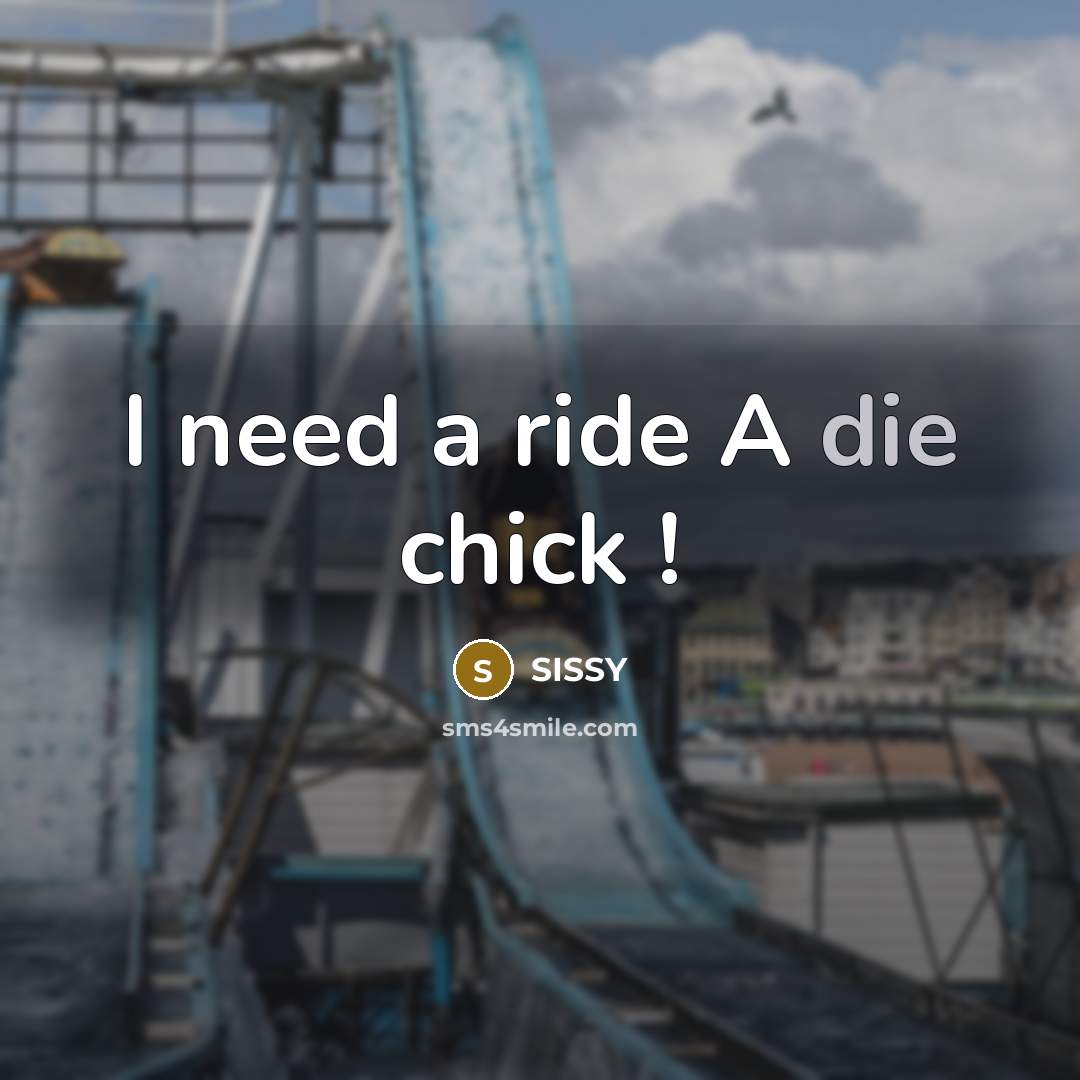 “I need a ride A die chick !” quote by SISSY