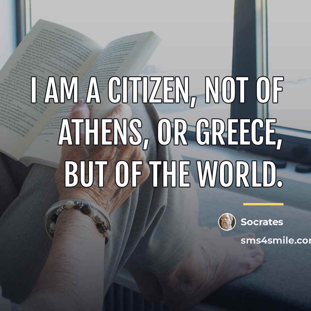 “I am a citizen, not of Athens, or Greece, but…” quote by Socrates