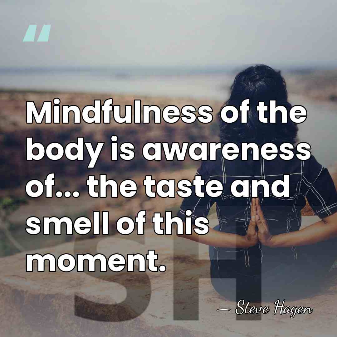 Mindfulness of the body is awareness of... the taste and smell of&hellip; - Steve Hagen