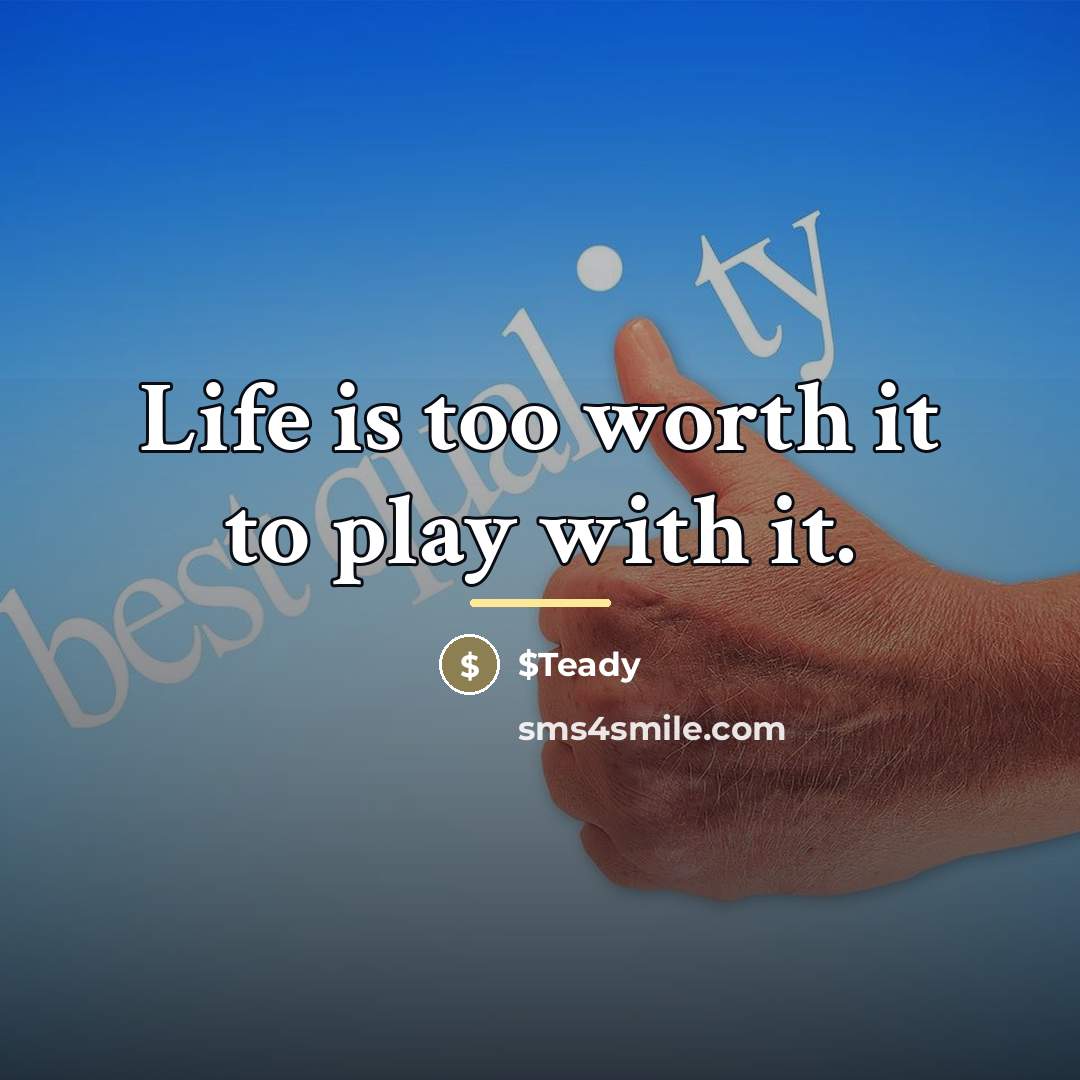 “Life is too worth it to play with it.…” quote by $Teady