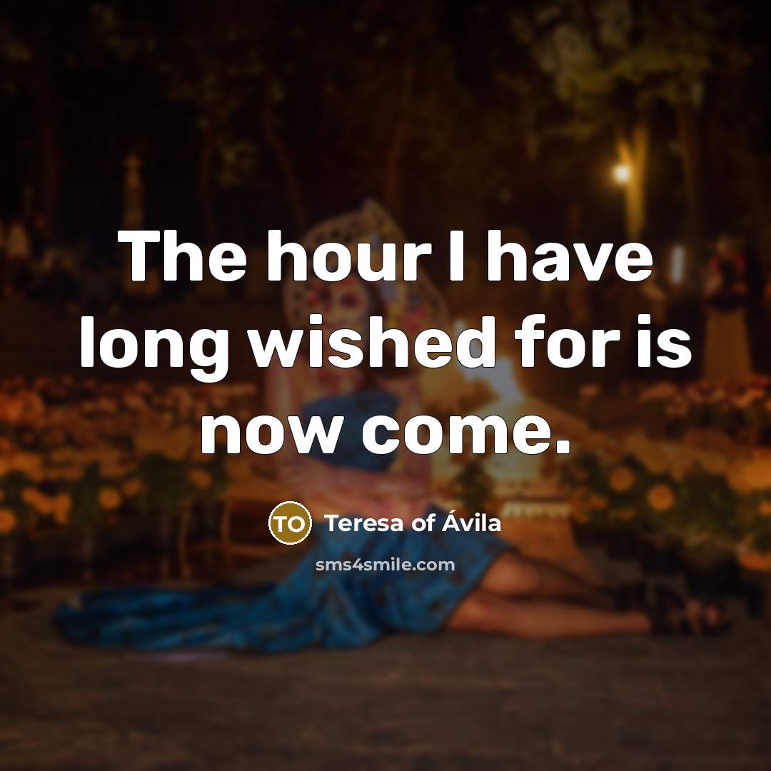 “The hour I have long wished for is now come.…” quote by Teresa of Avila